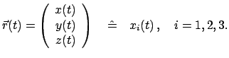 $\displaystyle \vec r(t) = \left( \begin{array}{c} x(t) y(t)  z(t) \end{array} \right) \quad \hat = \quad x_{i}(t)   , \quad i = 1,2,3 .$