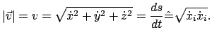 $\displaystyle \vert \vec v \vert = v = \sqrt{\dot x^{2} + \dot y^{2} + \dot z^{2}} = \frac{ds}{dt} \hat{=} \sqrt{\dot x_i \dot x_i}.$