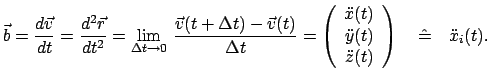 $\displaystyle \vec b = \frac{d \vec v}{dt} = \frac{d^{2}\vec r}{dt^{2}} =
\lim_...
...ddot y(t)  \ddot z(t) \end{array} \right) \quad
\hat = \quad \ddot x_{i}(t) .$