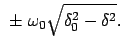 $\displaystyle  \pm  \omega_0 \sqrt{\delta_0^2 - \delta^2} .$