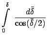 $\displaystyle \int\limits_0^\delta  \frac{d\bar{\delta}}{\cos(\bar{\delta}/2)}
 $