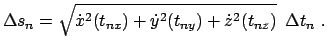 $\displaystyle \Delta s_{n} = \sqrt{ \dot x^{2}(t_{nx}) + \dot y^{2}(t_{ny}) + \dot z^{2}
(t_{nz})} \enspace \Delta t_{n}  .
$