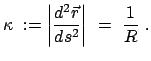 $\displaystyle \kappa  := \left\vert \frac{d^{2}\vec r}{ds^{2}} \right\vert  =  \frac{1}{R}  .$