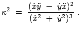 $\displaystyle \kappa^2  =  \frac{(\dot{x} \ddot{y}  -  \dot{y} \ddot{x})^2}{(\dot{x}^2  +  \dot{y}^2)^3}  .$