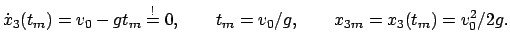 $\displaystyle \dot{x}_{3}(t_{m}) = v_{0} - gt_{m} \stackrel{!}{=} 0,\qquad t_{m} = v_{0}/g,
\qquad x_{3m} = x_{3}(t_{m}) = v_{0}^{2}/2g.
$