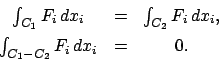 \begin{displaymath}
\begin{array}{ccc}
\int_{C_{1}} F_{i}  d x_{i} & = & \int_{...
...[2mm]
\int_{C_{1}-C_{2}} F_{i}   dx_{i} & = & 0.
\end{array}\end{displaymath}