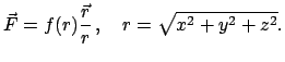 $\displaystyle \vec F = f(r) \frac{\vec r}{r}   ,\quad r = \sqrt{x^{2} + y^{2} + z^{2}} .
$