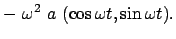 $\displaystyle -  \omega^{2}  a  (\cos \omega t, \sin \omega t).$