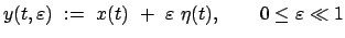 $\displaystyle y(t,\varepsilon)  :=  x(t)  +  \varepsilon  \eta (t), \qquad 0 \leq \varepsilon \ll 1$