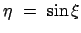 $ \eta  =  \sin \xi$