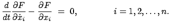 $\displaystyle \frac{d}{dt} \frac{\partial F}{\partial \dot{x}_{i}} - \frac{\partial F}{\partial x_{i}}  =  0, \qquad \qquad i = 1,2,\dots,n .$